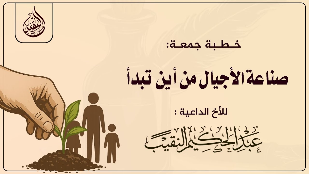 خطبة جمعة بعنوان (صناعة الأجيال من أين تبدأ) للشيخ المبارك عبدالحكيم النقيب 