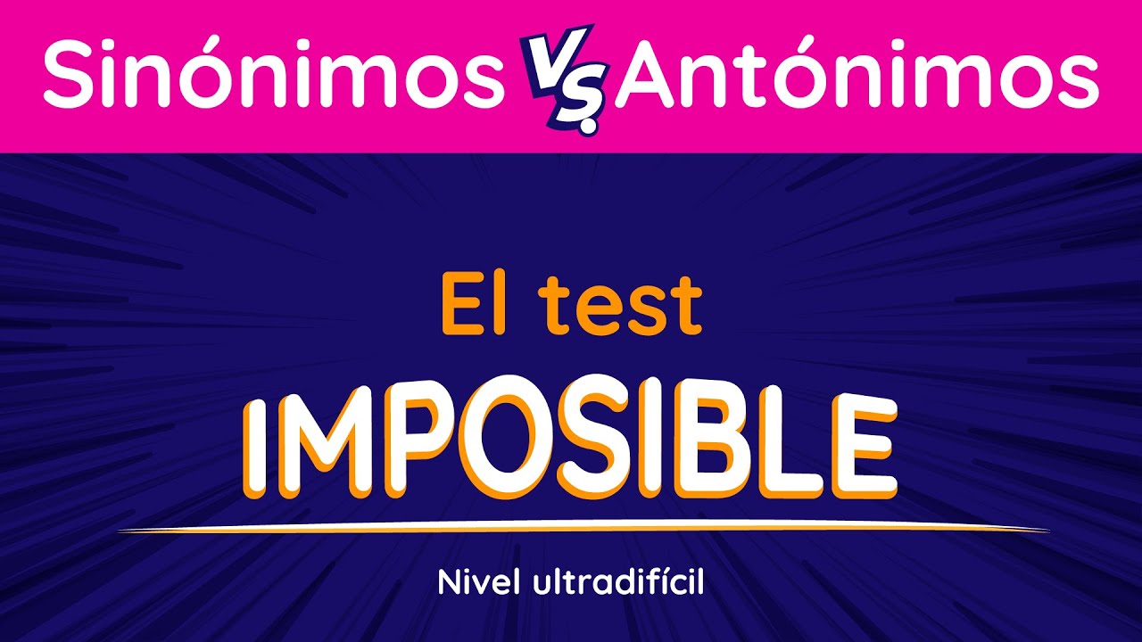 Test ULTRADIFÍCIL de SINÓNIMOS y ANTÓNIMOS | Si no ganas, aprendes
