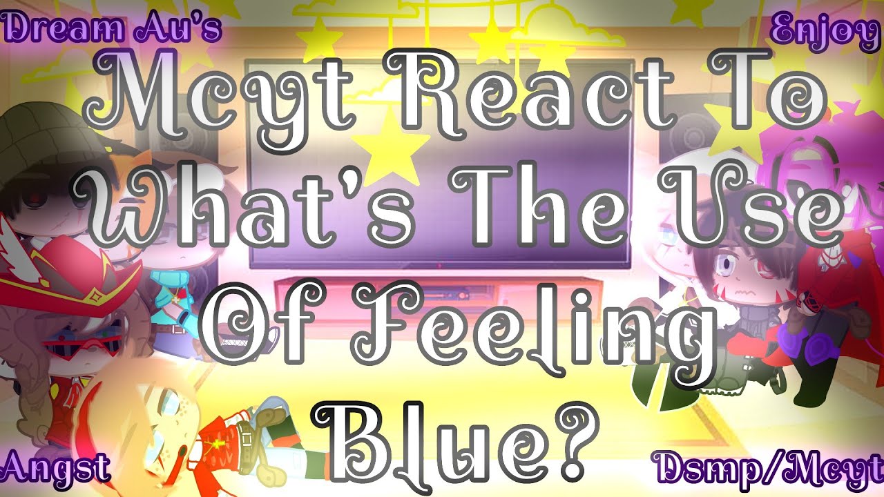 †Mcyt React to What's The Use Of Feeling Blue?†|Mcyt|Dsmp|Angst|Dream Au's|Read Desc|