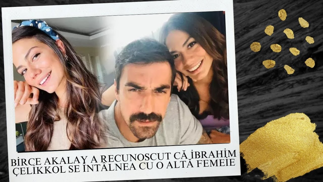 Бирс Акалай признал, что ̇brahim çelikkol встречается с другой женщиной