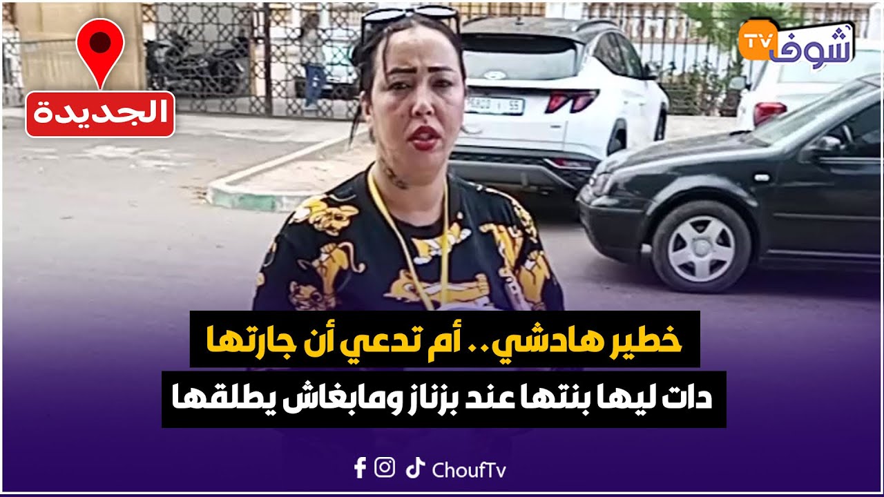 من الجديدة:خطير هادشي..أم تدعي أن جارتها دات ليها بنتها عند بزناز ومابغاش يطلقها..تفاصيل جد غريبة