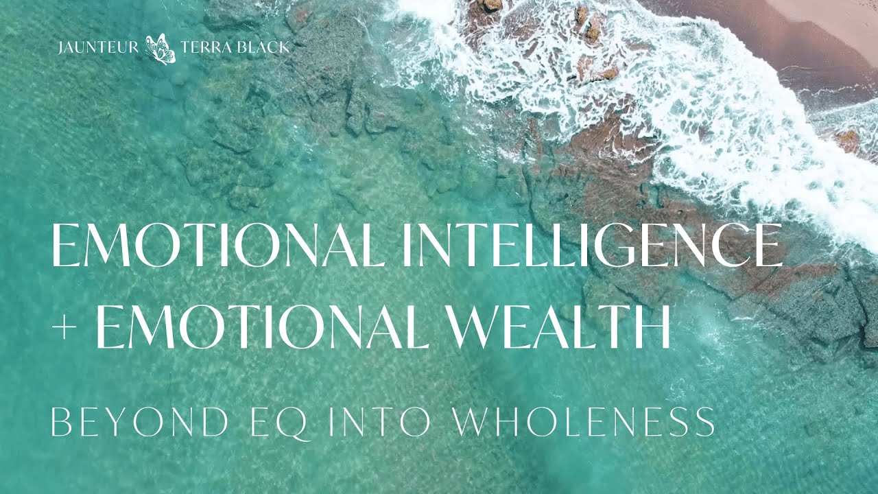 Emotional Intelligence and Emotional Wealth | Beyond EQ Into Wholeness | Jaunteur - Terra Black
