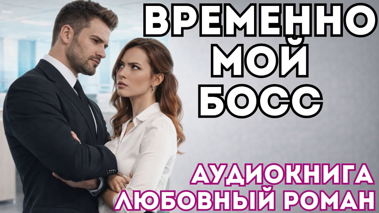 АУДИОКНИГА ЛЮБОВНЫЙ РОМАН: ВРЕМЕННО МОЙ БОСС СЛУШАТЬ