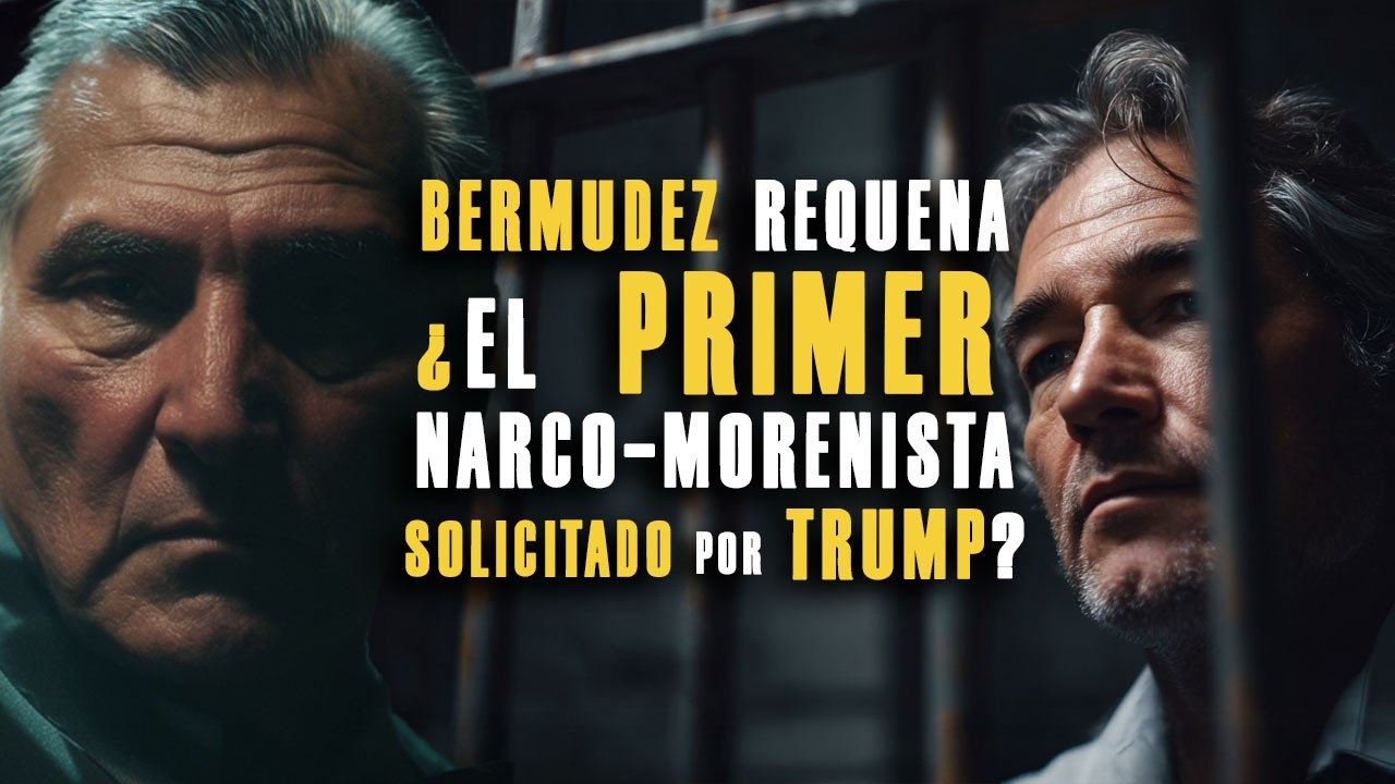 Bermúdez Requena ¿El primer narco-morenista solicitado por Trump?