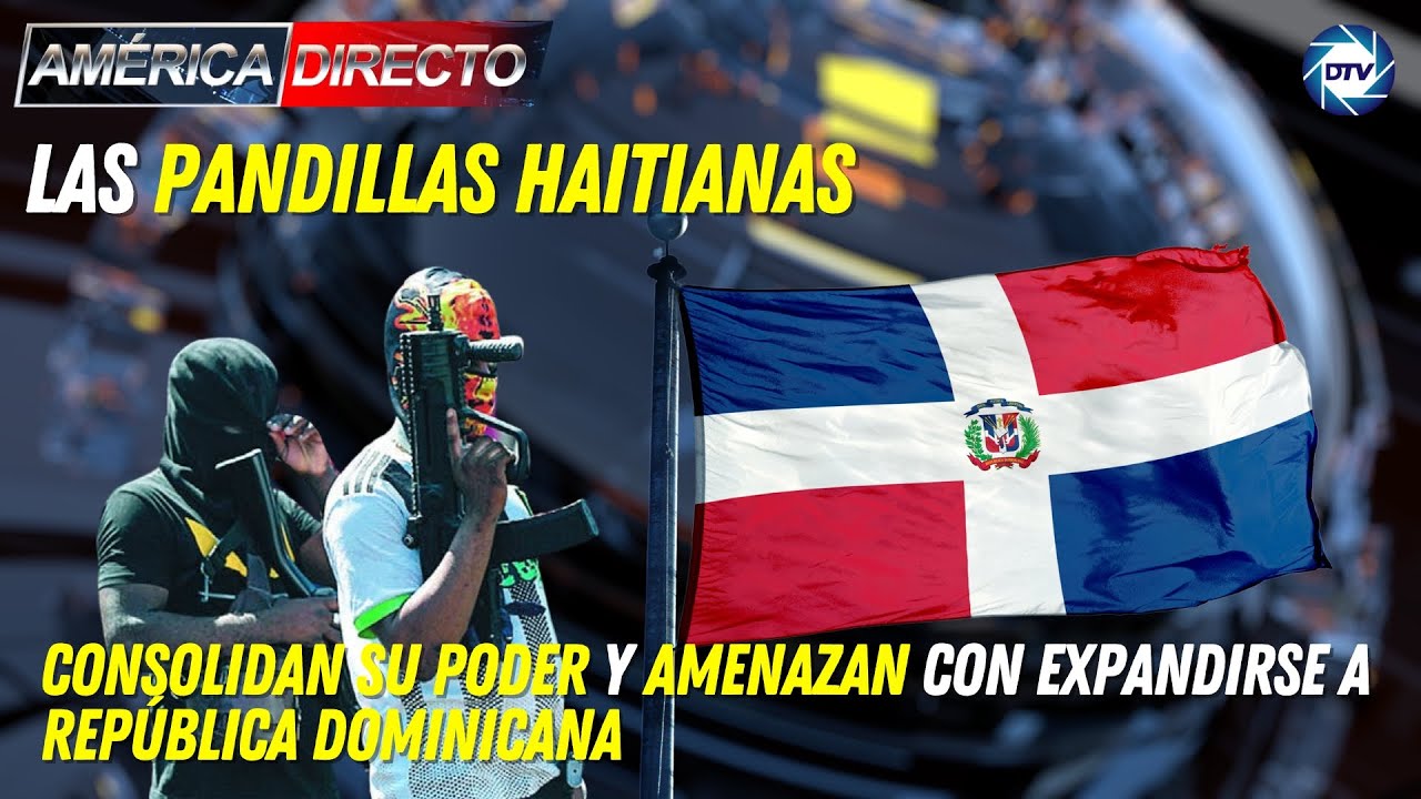 🔴Las pandillas haitianas consolidan su poder y amenazan con expandirse a República Dominicana🔴
