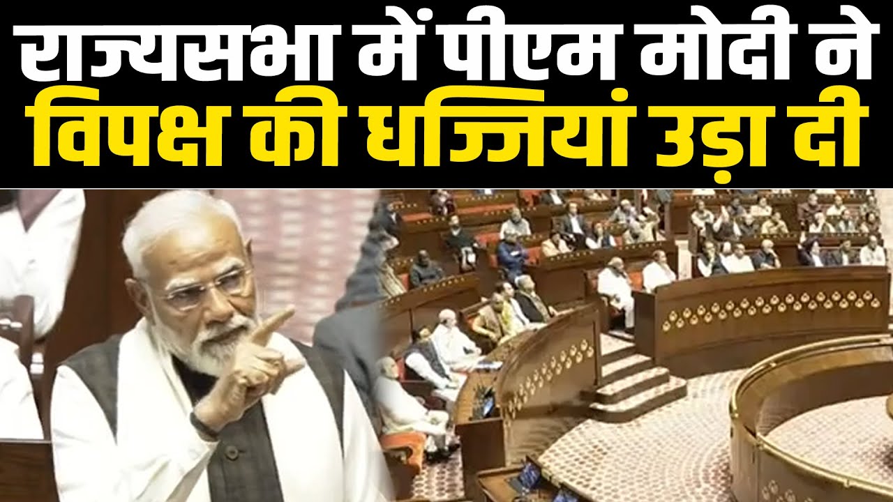 राज्यसभा में पीएम मोदी ने अपने धाकड़ भाषण से विपक्ष की धज्जियां उड़ा दी