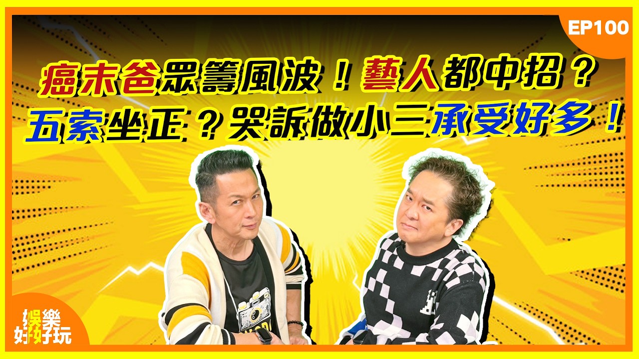 娛樂好好玩#100｜五索坐正？淚崩控訴做小三承受好多！癌末爸眾籌風波！藝人都中招｜十點開播｜吳家樂｜鄧兆尊｜