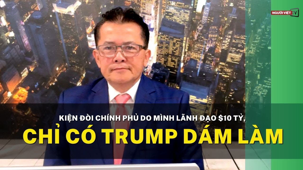 Kiện đòi chính phủ do mình lãnh đạo $10 tỷ, chỉ có Trump dám làm