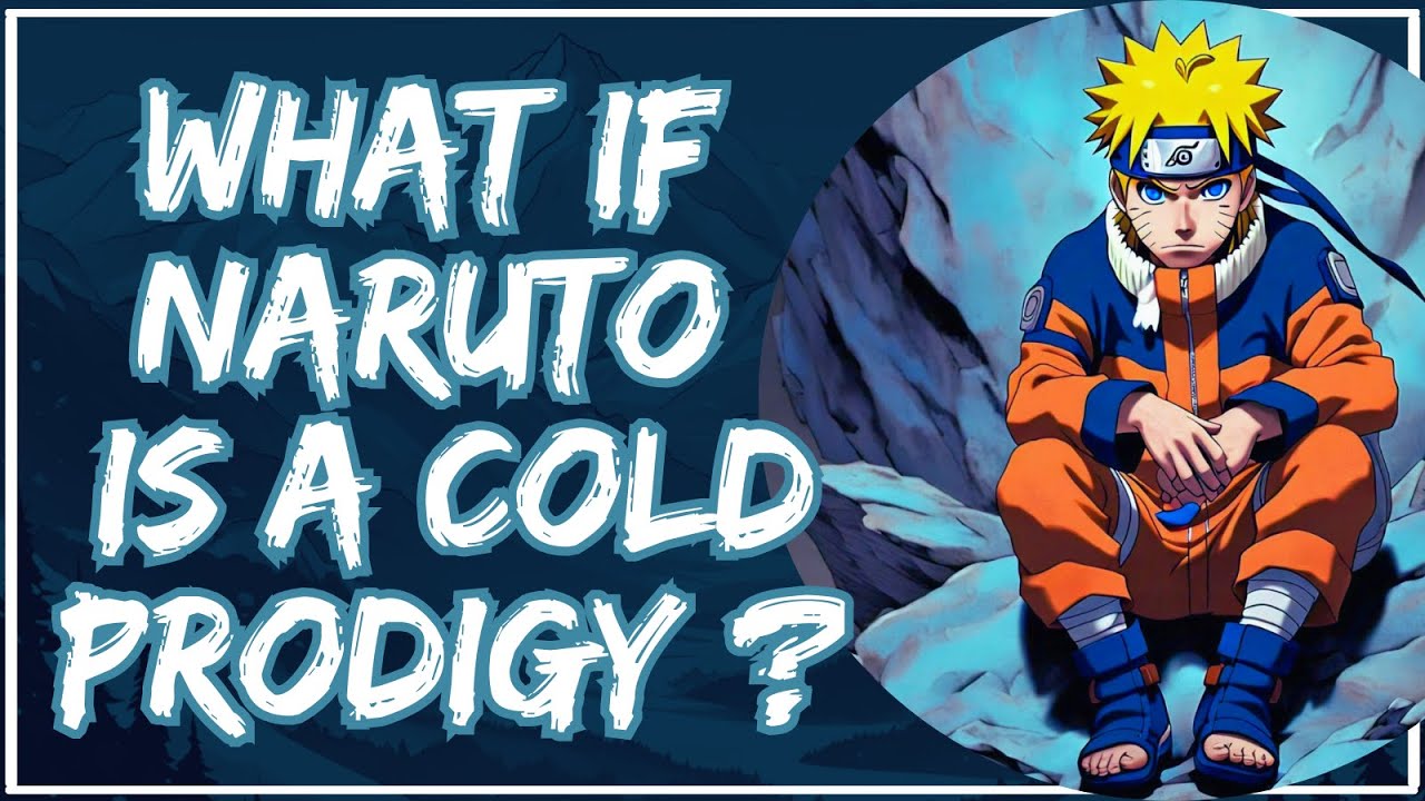 What If Naruto Is A Cold Prodigy  ?