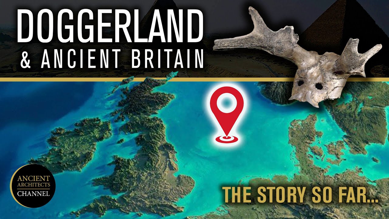 Doggerland and Ancient Britain: The Story So Far | Ancient Architects