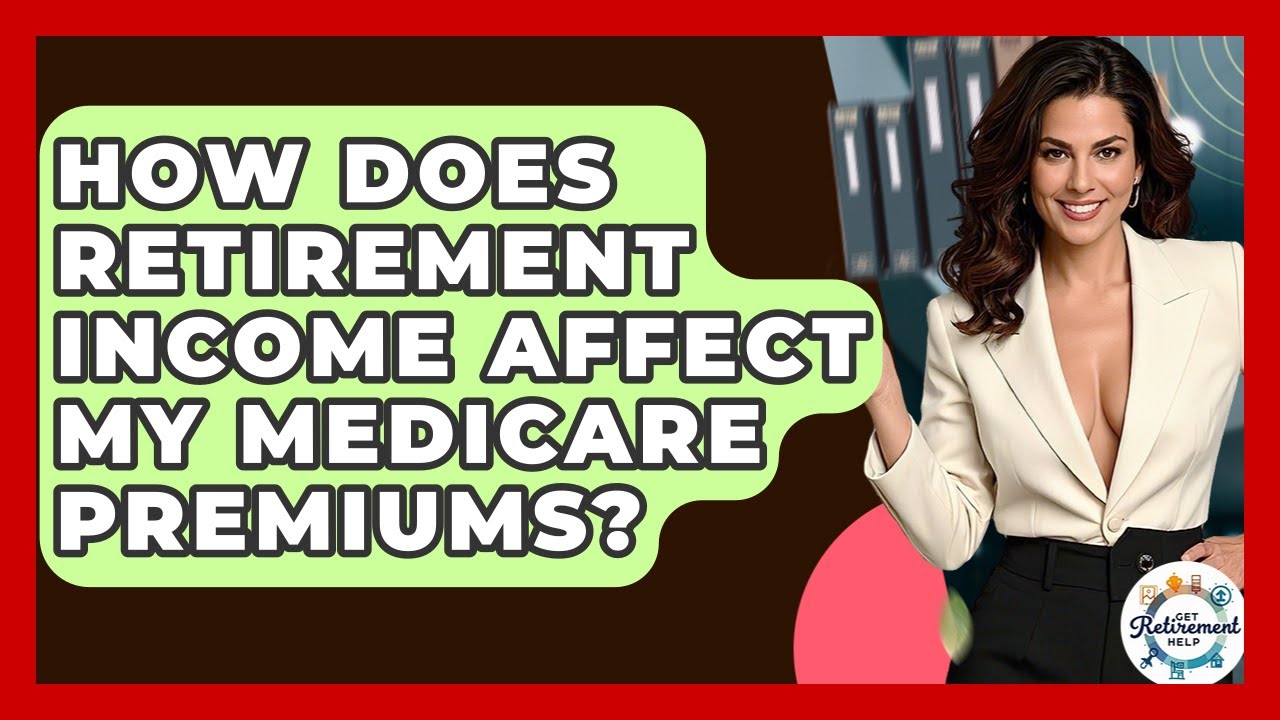 How Does Retirement Income Affect My Medicare Premiums? - Get Retirement Help