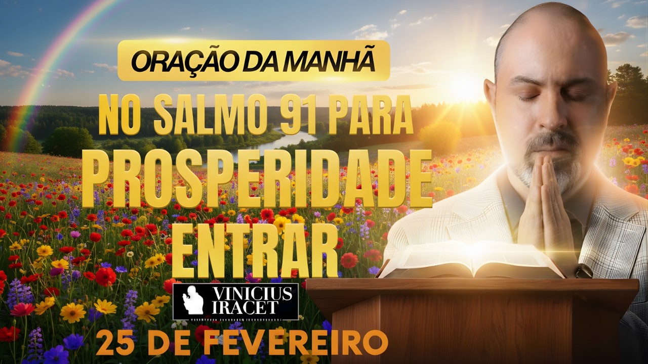 ORAÇÃO DA MANHÃ DE HOJE- 25 DE FEVEREIRO- SALMO 91 PARA PROSPERIDADE ENTRAR DIREÇÃO Vinicius Iracet-