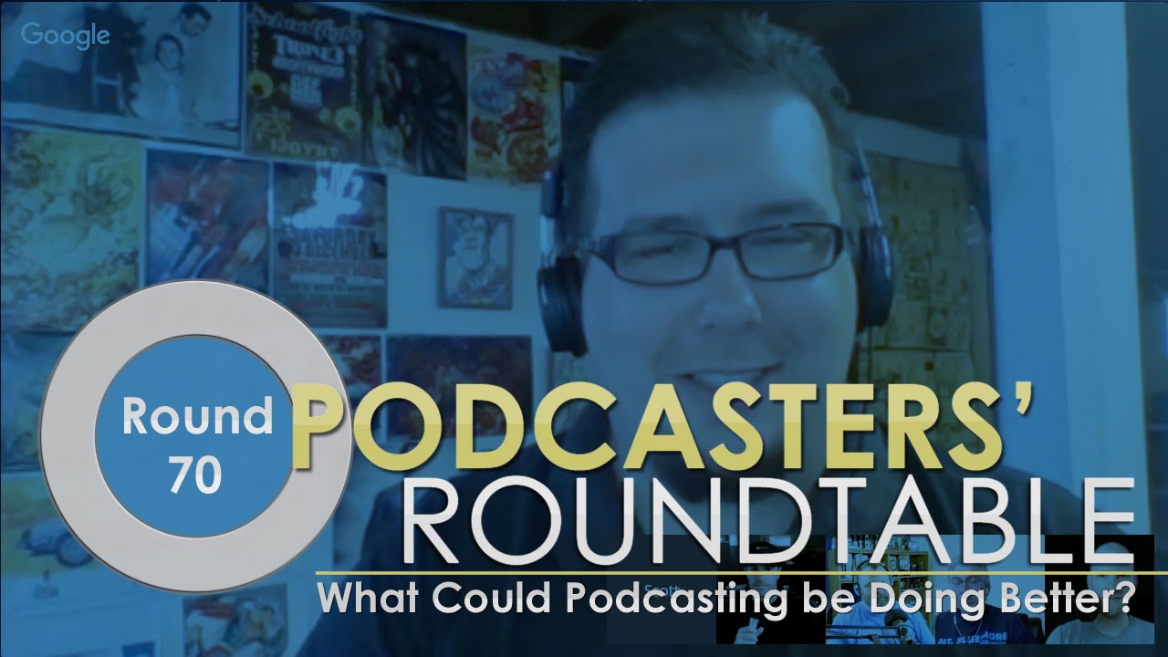What Could Podcasting be Doing Better? - Podcasters' Roundtable - Round 70