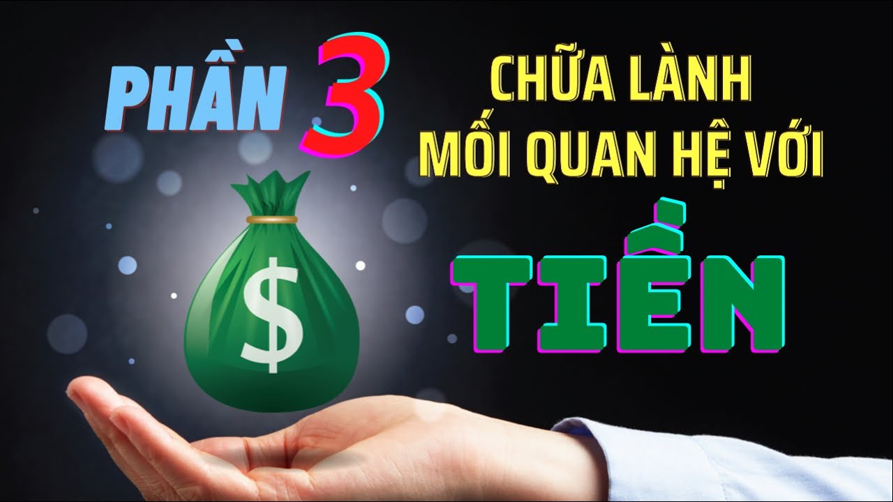 Bài giảng 3: Chữa lành mối quan hệ với Tiền - Tái cài đặt niềm tin giới hạn Loại bỏ tư duy khan hiếm