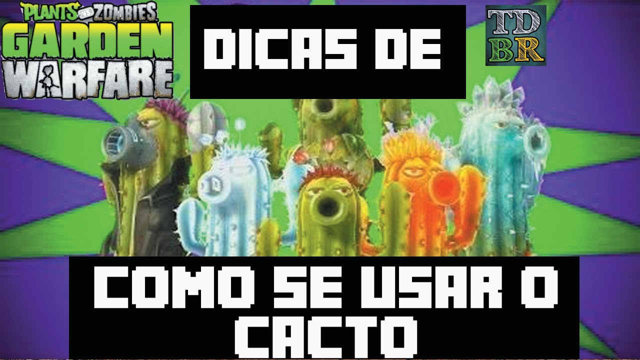 Plants Vs. Zombies Garden Warfare - Dicas de como se usar o Cacto