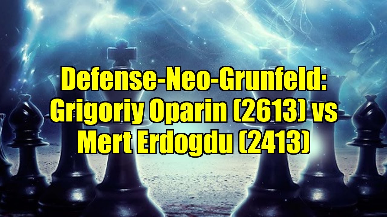 Defense-Neo-Grunfeld: Grigoriy Oparin (2613) vs Mert Erdogdu (2413)