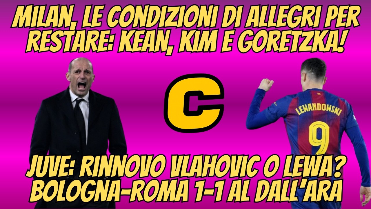 #MILAN: ECCO le CONDIZIONI di #ALLEGRI per RESTARE, #JUVE: VLAHOVIC o LEWANDOWSKI? BOLOGNA-ROMA 1-1