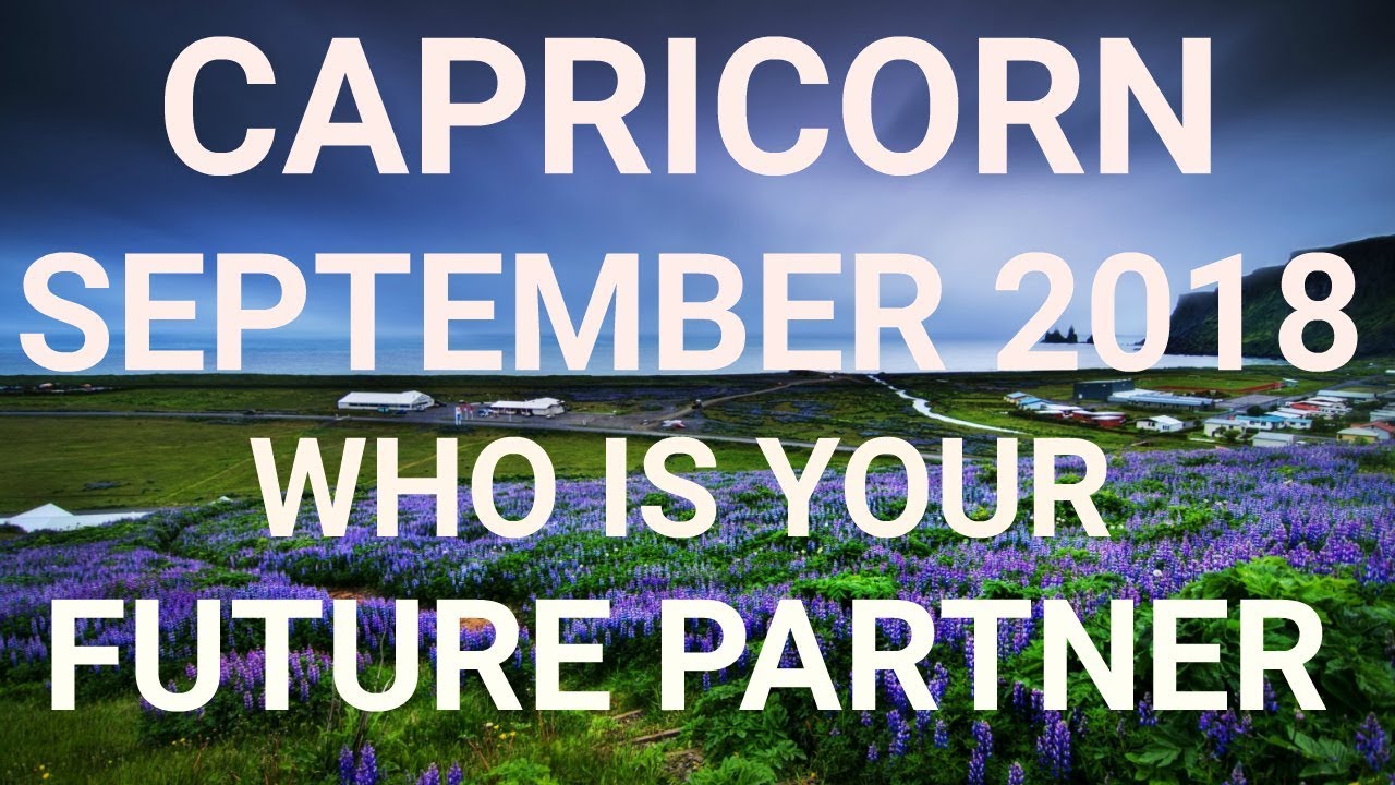 Capricorn September 2018 Who is Your Future Partner Tarot Reading | Extended Forecast
