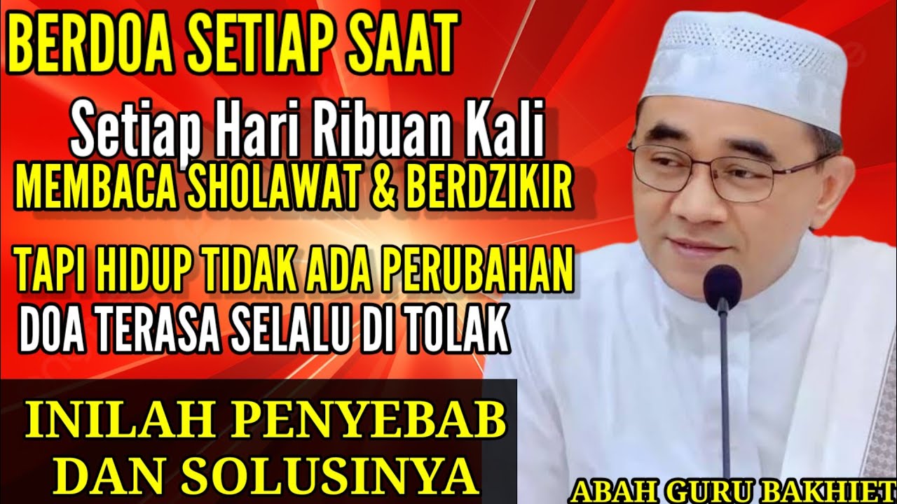 SETIAP HARI MEMBACA SHOLAWAT & BERZIKIR TAPI HIDUP TIDAK ADA PERUBAHAN ? - ABAH GURU BAKHIET TERBARU