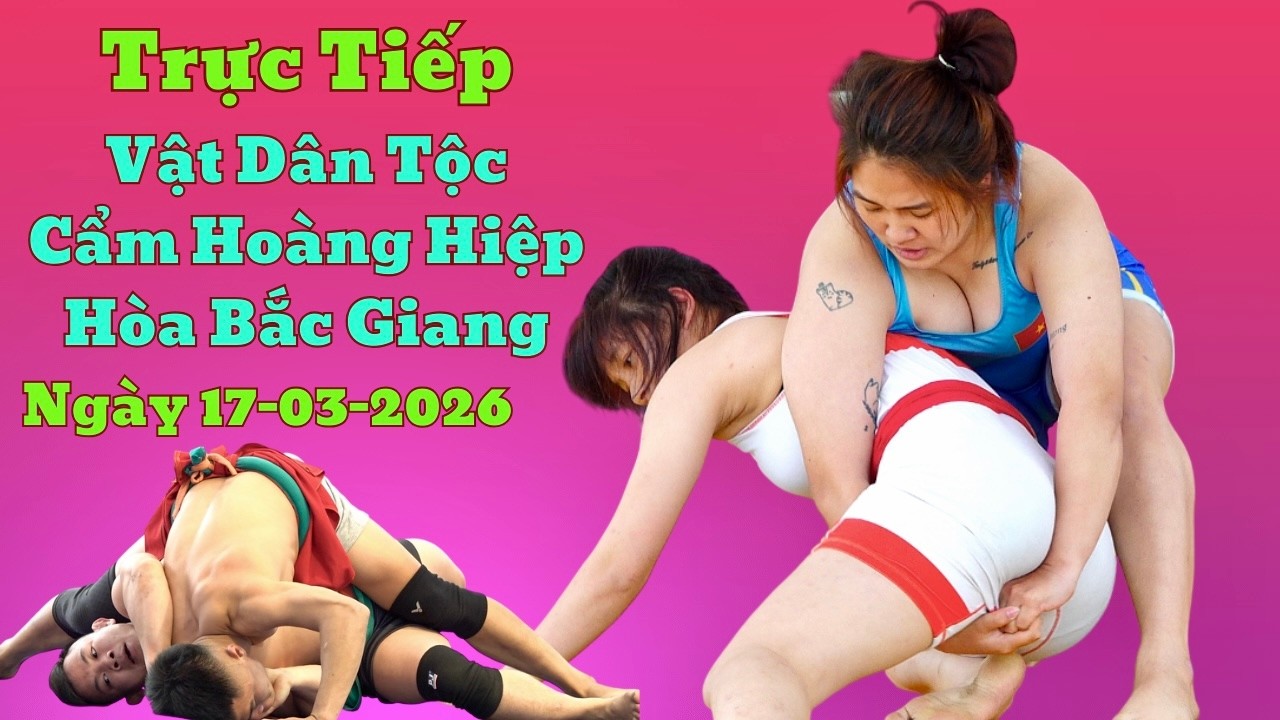 Trực tiếp chiều 17/3/2026 Hội Vật TT thôn Cẩm Hoàng Xuân Cẩm BN