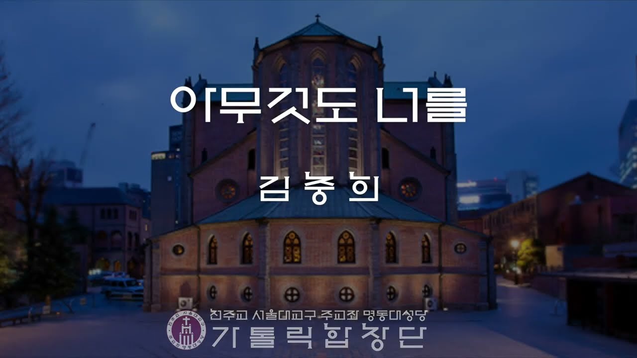 [서울대교구 주교좌 명동대성당 가톨릭합창단] 아무것도 너를(김충희)