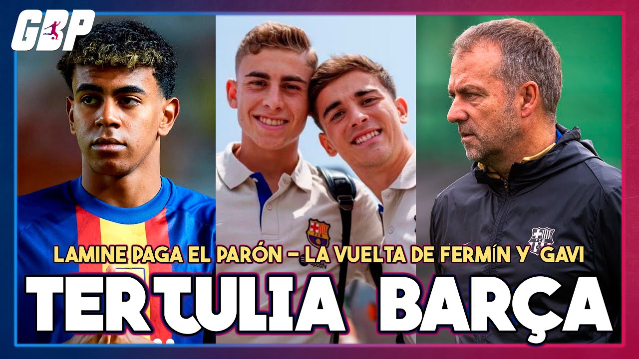 TERTULIA BAR&Ccedil;A: VUELVEN FERM&Iacute;N Y GAVI | LAMINE YAMAL PAGA EL PAR&Oacute;N DE SELECCIONES | EL RETO DE FLICK
