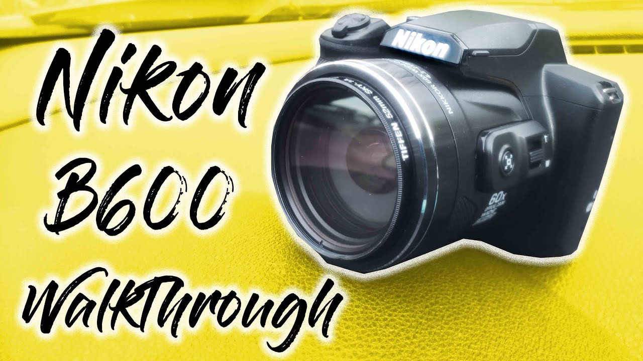 Nikon B600 Walkthrough