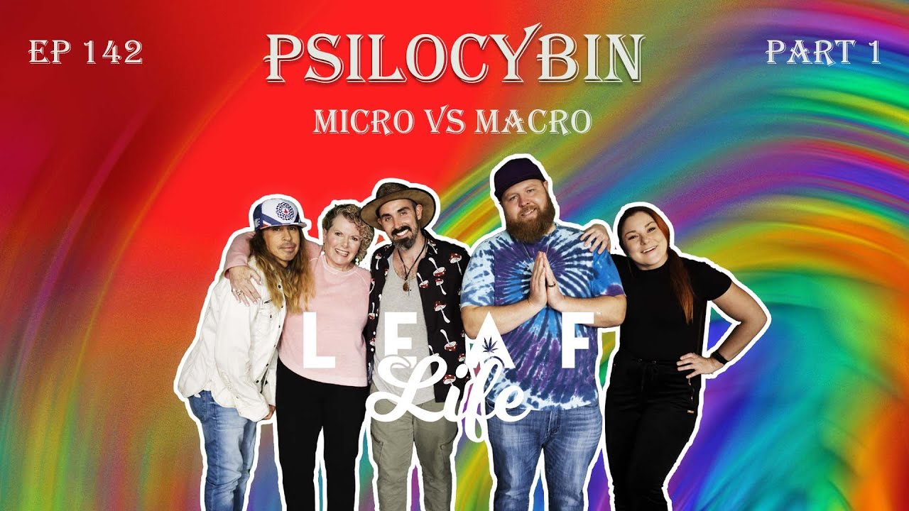 PSILOCYBIN - MICRO VS. MACRO - Leaf Life 142 Pt.1