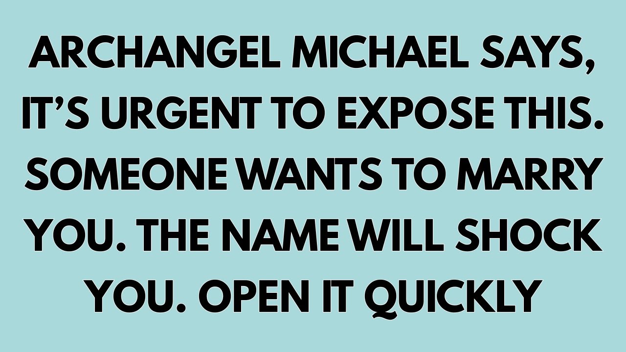 🧾ARCHANGEL MICHAEL SAYS, IT’S URGENT TO EXPOSE THIS. SOMONE WANTS TO MARRY YOU. THE NAME WILL...