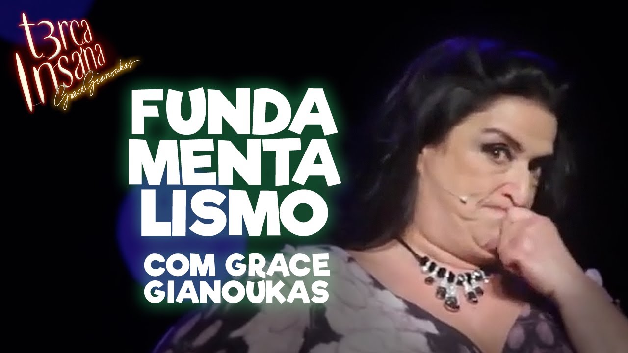 FUNDAMENTALISMO com Grace Gianoukas - TERÇA INSANA 18 ANOS ESPECIAL