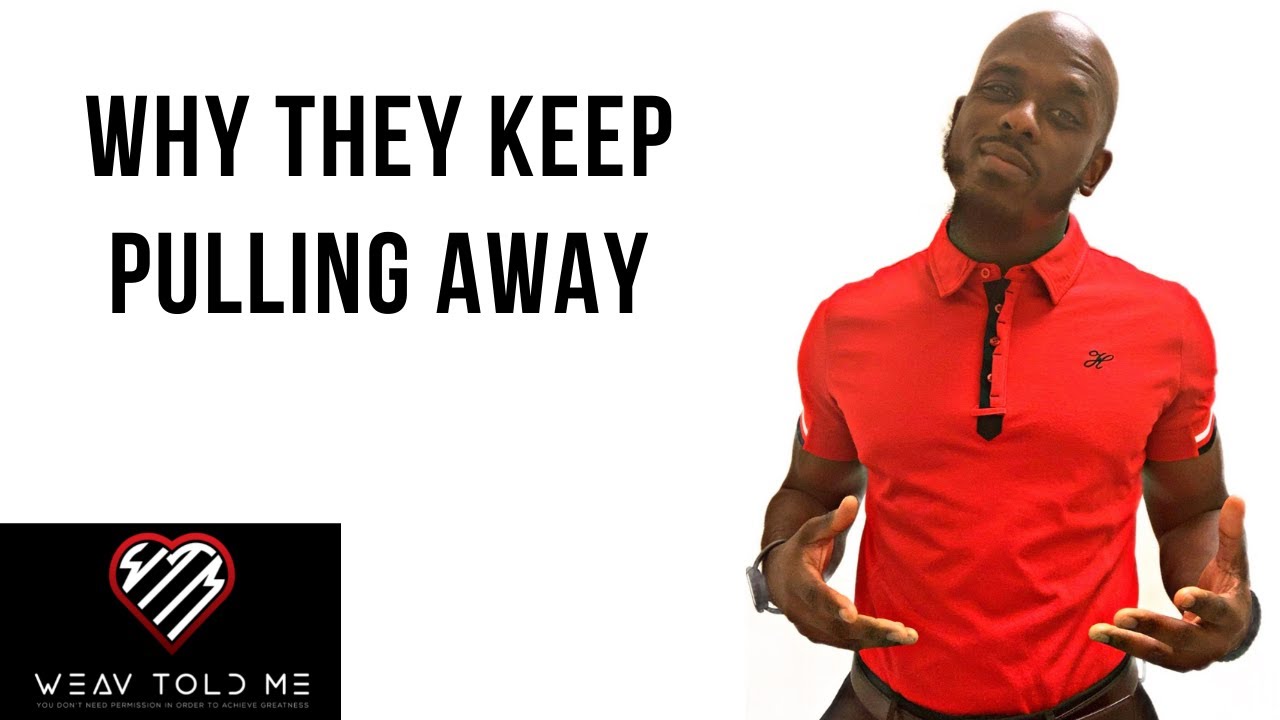 WHY DO THEY KEEP PULLING AWAY | Pulling Away In A Relationship