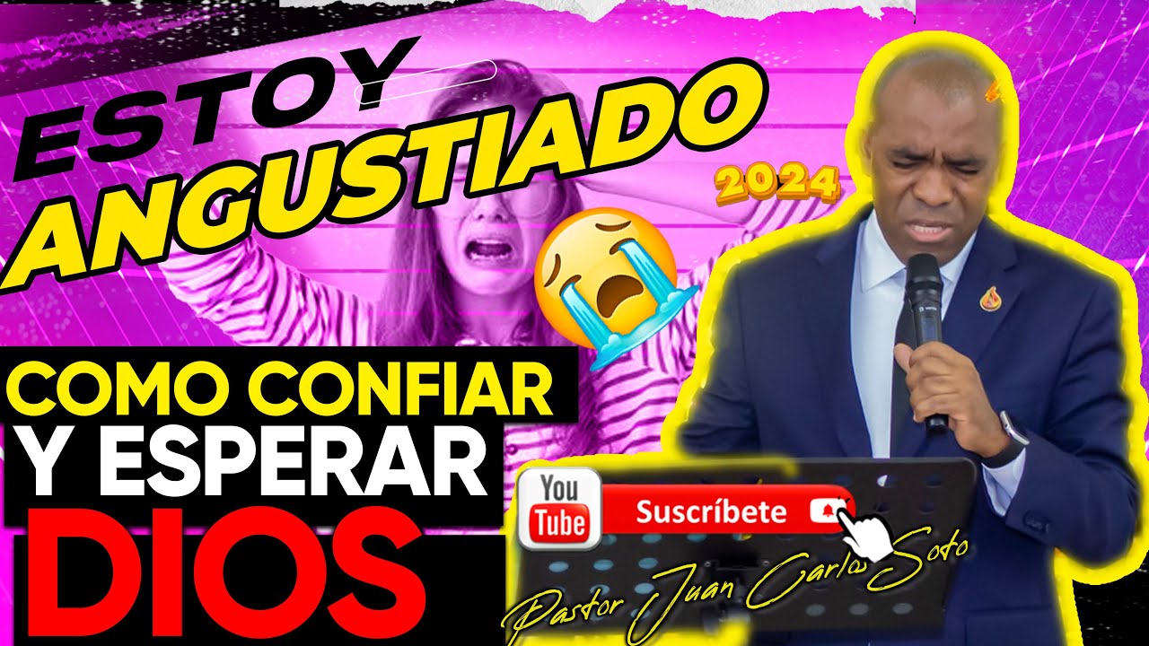 😭Estoy AGUSTIADO😭Como CONFIAR y APRENDER a ESPERAR y CONFIAR en DIOS -Pastor Juan Carlos Soto 2024