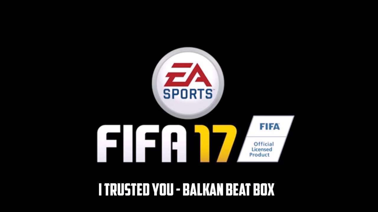 I Trusted You -  Balkan Beat Box |  FIFA 17 Soundtrack
