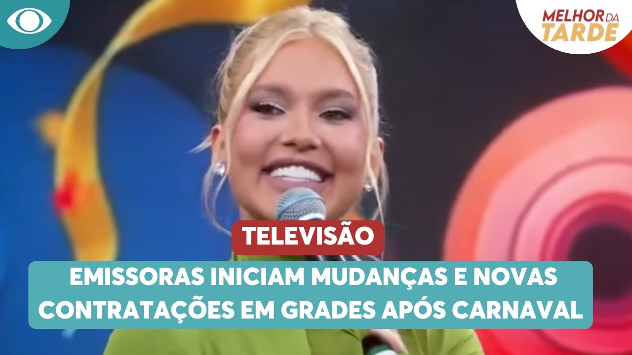 Emissoras iniciam mudanças e contratações em suas grades após o Carnaval | Melhor da Tarde