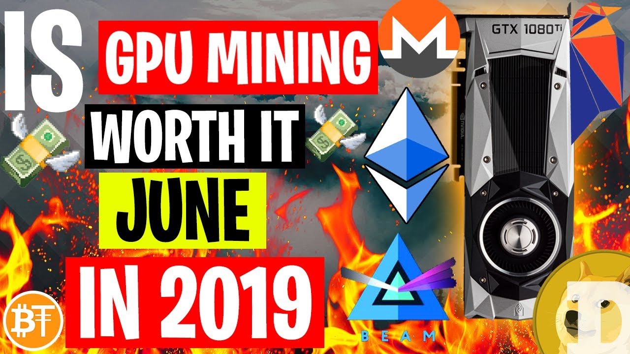 IS GPU MINING WORTH IT IN JUNE 2019?
