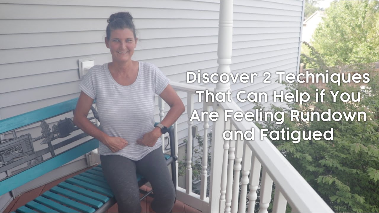 Discover 2 Techniques That Can Help if You Feel Rundown and Fatigued