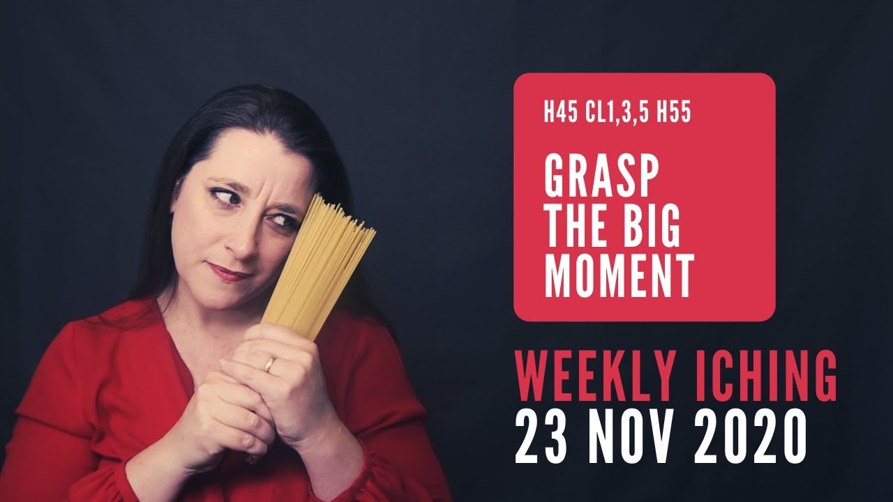 Grasp the Big Moment // Weekly I Ching 23-29 Nov 2020 // Hexagram 45 & 55