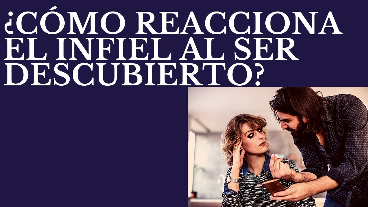 C&oacute;mo reacciona el infiel al ser descubierto