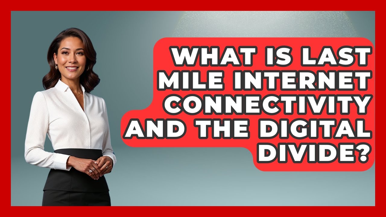 What Is Last Mile Internet Connectivity And The Digital Divide? - Internet Infrastructure Explained