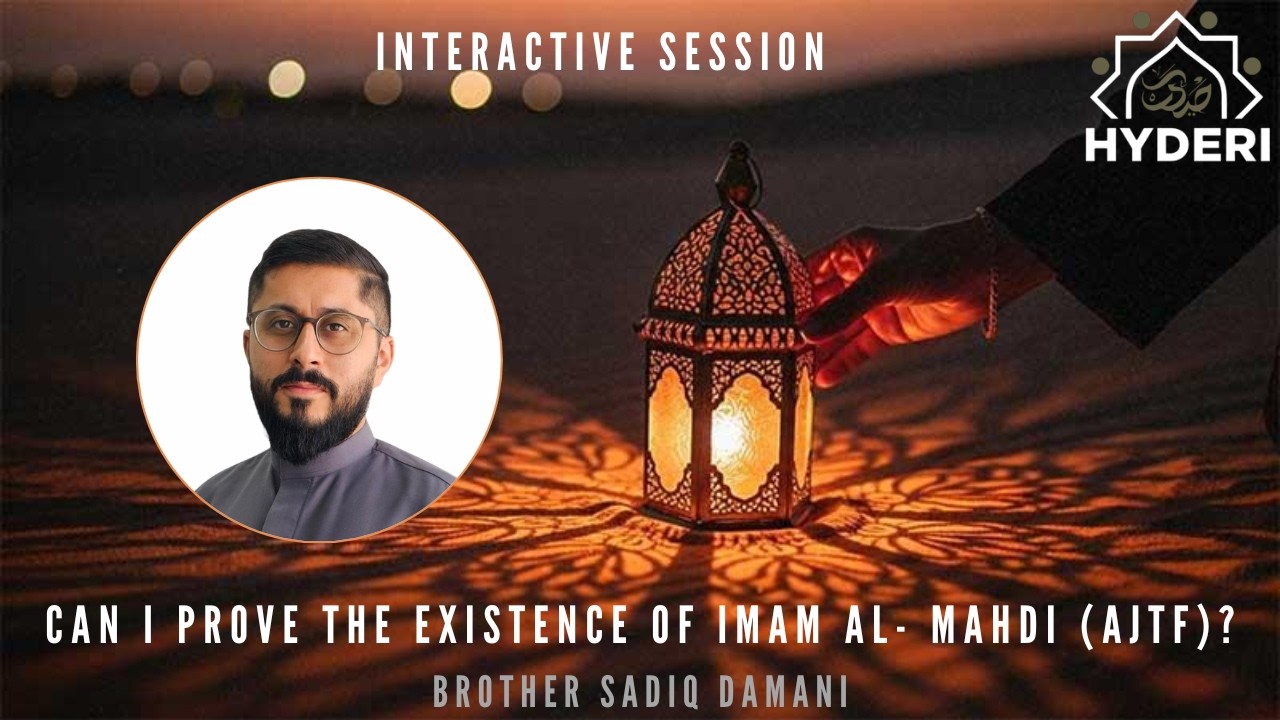 Interactive Session - Can I Prove the Existence of Imam Al- Mahdi (ajtf)? | Brother Sadiq Damani