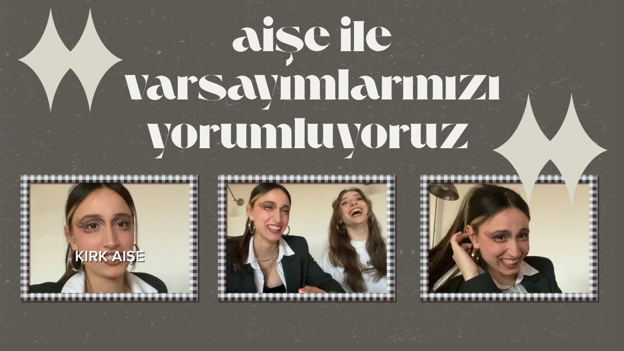 aişe ile varsayımlarınızı yorumluyoruz 
