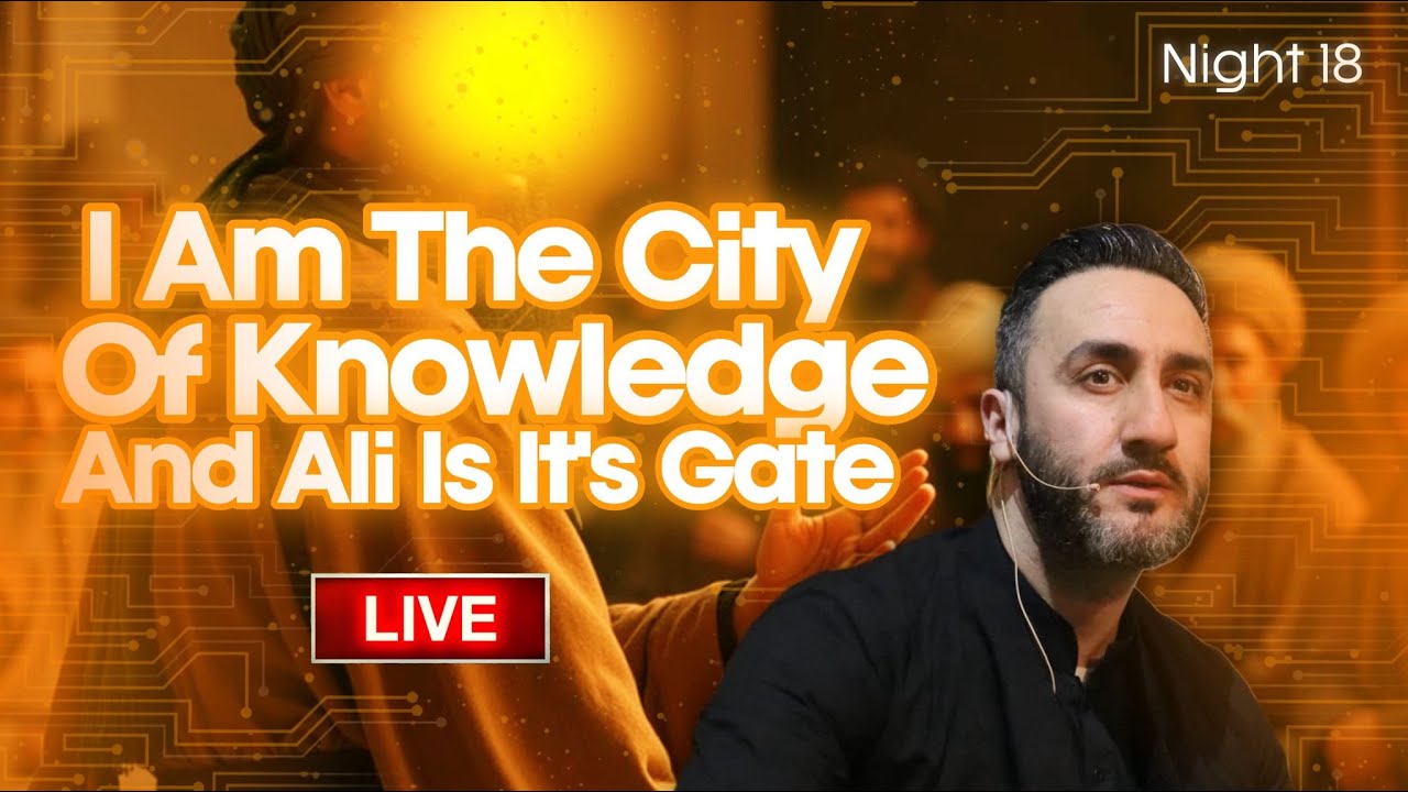 18. ‘I am the City of Knowledge and Ali (as) is it’s Gate’ | Sayed Ammar Nakshawani | Ramadan 2025