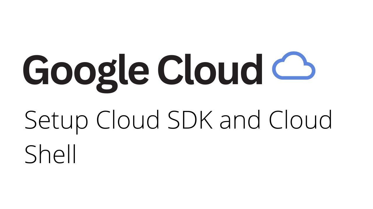Google Cloud - Setup Cloud SDK and Cloud Shell