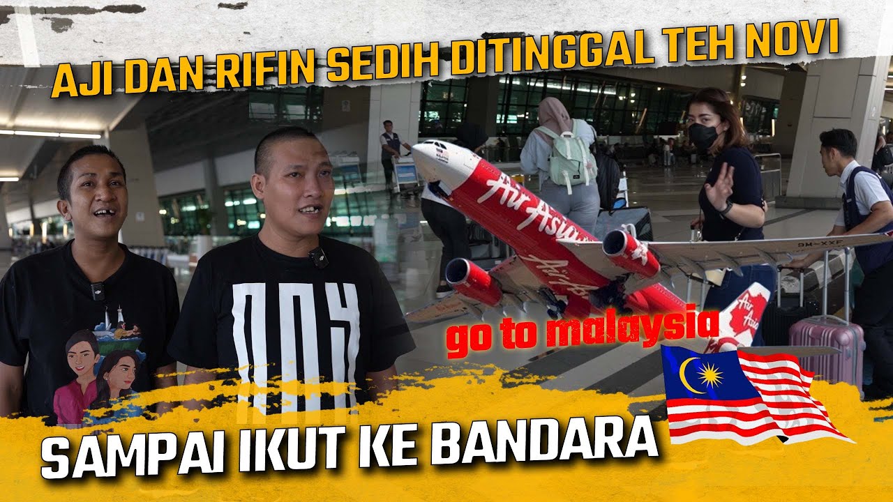 AJI DAN RIFIN SEDIH DI TINGGAL TEH NOVI KE MALAYSIA !! SAMPAI DI ANTER KE BANDARA