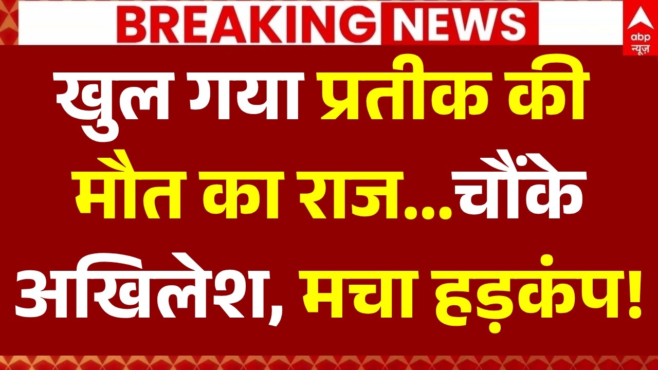 Big Breaking on Prateek Yadav Death LIVE: खुल गया प्रतीक की मौत का राज..चौंके अखिलेश, मचा हड़कंप!