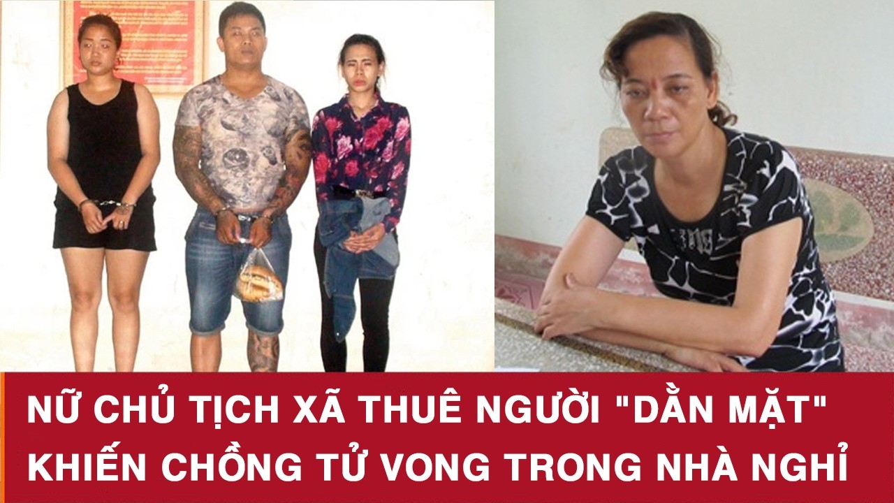 Bi kịch từ cơn ghen: Nữ Chủ tịch xã thuê người 