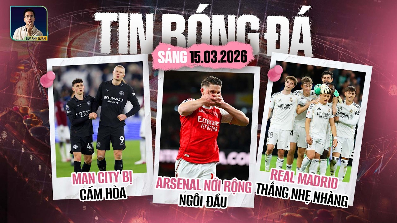 TIN BÓNG ĐÁ 15/3: ARSENAL NỚI RỘNG NGÔI ĐẦU, MAN CITY BỊ CẦM HÒA, REAL MADRID THẮNG NHẸ NHÀNG