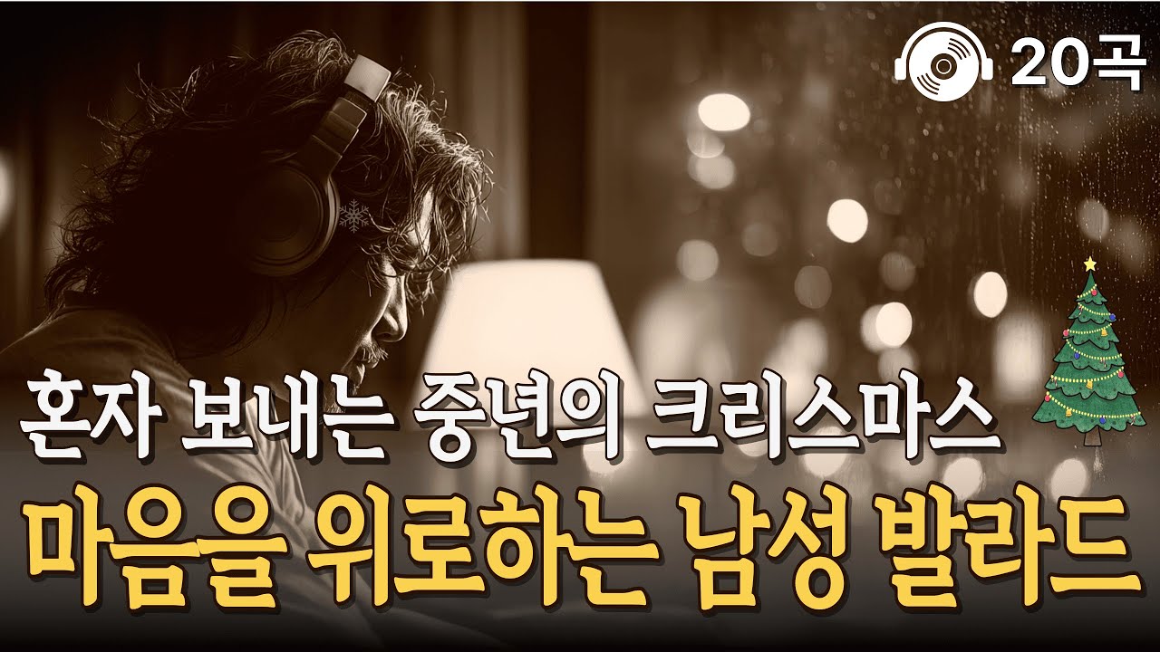 쓸쓸한 중년의 크리스마스 🌙 연말 밤을 위로해주는 남성 발라드 20곡
