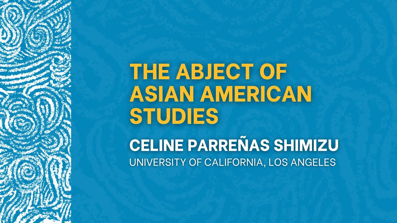 Celine Parreñas Shimizu, “The Abject of Asian American Studies”