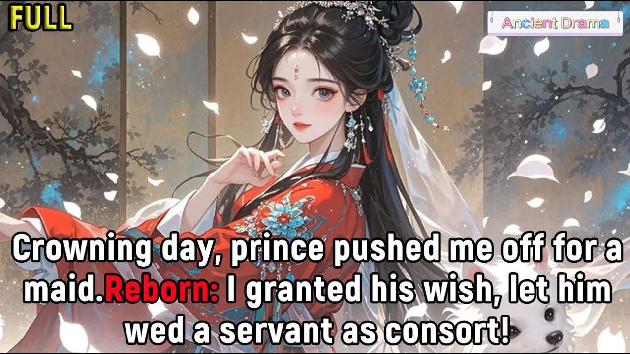 Crowning day, prince pushed me off for a maid.Reborn: I granted his wish, let him wed a servant...